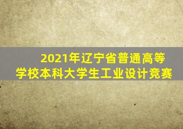 2021年辽宁省普通高等学校本科大学生工业设计竞赛