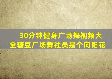 30分钟健身广场舞视频大全糖豆广场舞社员是个向阳花