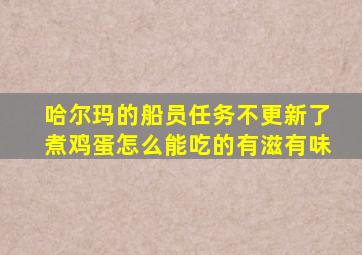 哈尔玛的船员任务不更新了煮鸡蛋怎么能吃的有滋有味