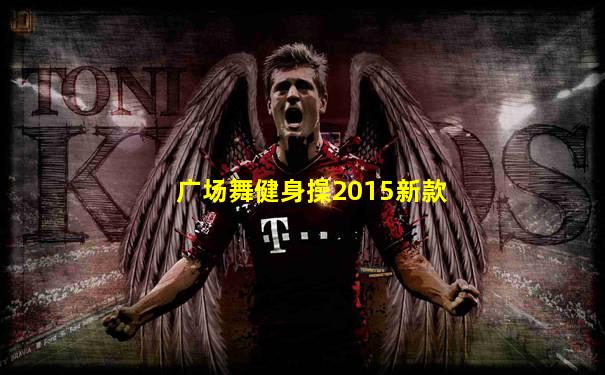 广场舞健身操2015新款