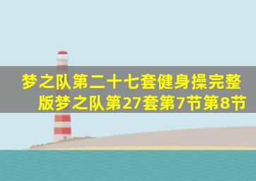 梦之队第二十七套健身操完整版梦之队第27套第7节第8节