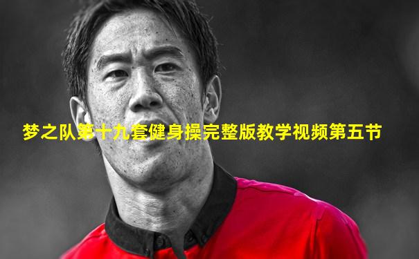 梦之队第十九套健身操完整版教学视频第五节