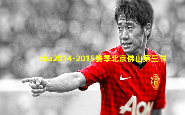 cba2014-2015赛季北京佛山第三节