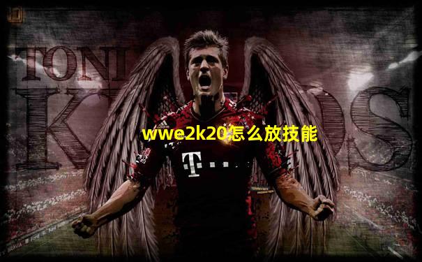 wwe2k20怎么放技能
