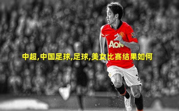 中超,中国足球,足球,美女比赛结果如何