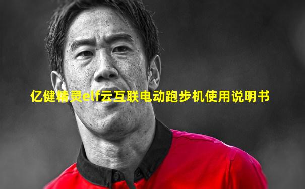 亿健精灵elf云互联电动跑步机使用说明书