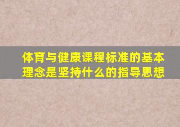 体育与健康课程标准的基本理念是坚持什么的指导思想