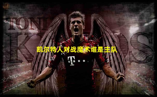 凯尔特人对战魔术谁是主队