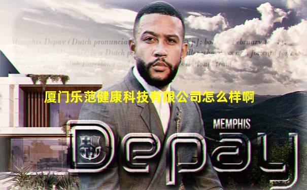 厦门乐范健康科技有限公司怎么样啊