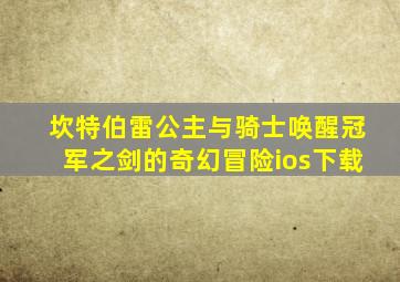 坎特伯雷公主与骑士唤醒冠军之剑的奇幻冒险ios下载