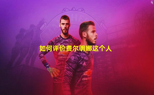 如何评价费尔明娜这个人