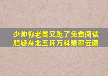 少帅你老婆又跑了免费阅读顾轻舟北五环万科翡翠云图