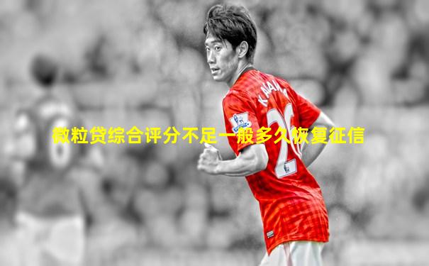 微粒贷综合评分不足一般多久恢复征信