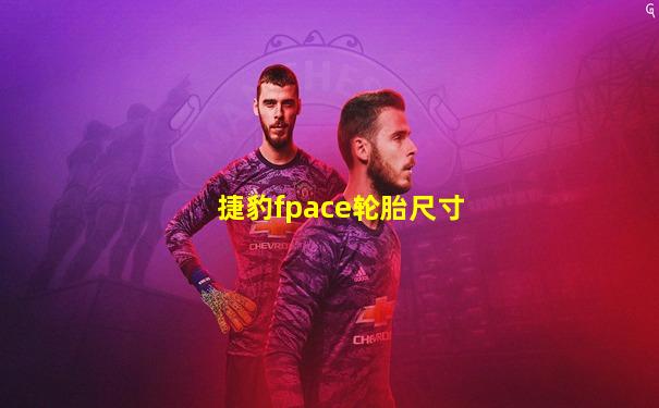 捷豹fpace轮胎尺寸