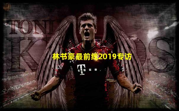 林书豪最前线2019专访