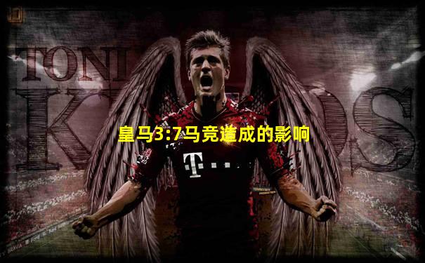 皇马3:7马竞造成的影响