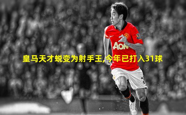 皇马天才蜕变为射手王,今年已打入31球