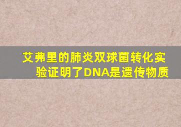 艾弗里的肺炎双球菌转化实验证明了DNA是遗传物质