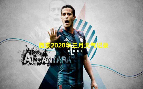 西安2020年三月天气记录