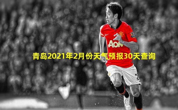 青岛2021年2月份天气预报30天查询